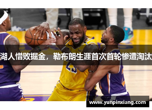 湖人惜败掘金，勒布朗生涯首次首轮惨遭淘汰