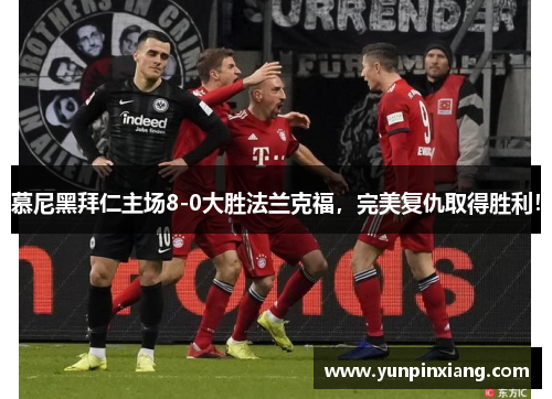 慕尼黑拜仁主场8-0大胜法兰克福，完美复仇取得胜利！