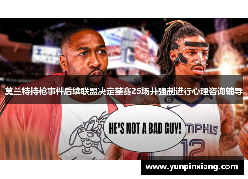 莫兰特持枪事件后续联盟决定禁赛25场并强制进行心理咨询辅导