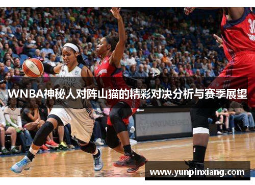 WNBA神秘人对阵山猫的精彩对决分析与赛季展望