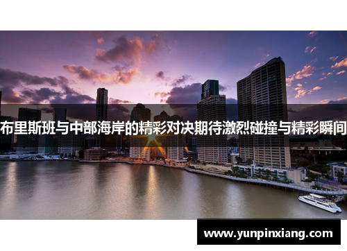 布里斯班与中部海岸的精彩对决期待激烈碰撞与精彩瞬间